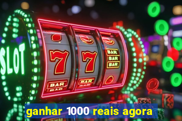 ganhar 1000 reais agora